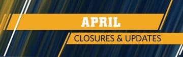 April Closures & Updates